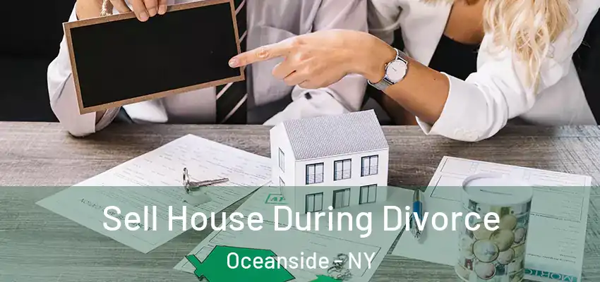 Sell House During Divorce Oceanside - NY