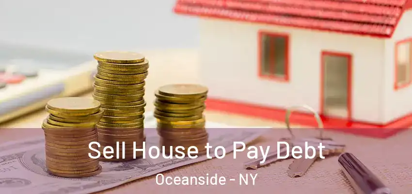 Sell House to Pay Debt Oceanside - NY